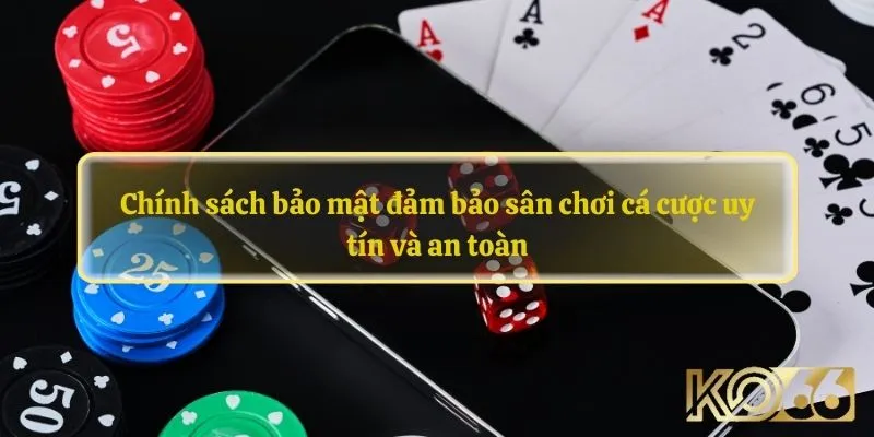 Chính sách bảo mật đảm bảo sân chơi cá cược uy tín và an toàn